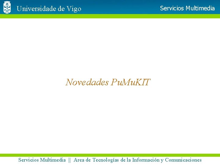 Universidade de Vigo Servicios Multimedia Novedades Pu. Mu. KIT Servicios Multimedia || Area de