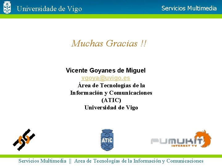 Universidade de Vigo Servicios Multimedia Muchas Gracias !! Vicente Goyanes de Miguel vgoya@uvigo. es