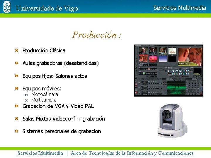 Universidade de Vigo Servicios Multimedia Producción : Producción Clásica Aulas grabadoras (desatendidas) Equipos fijos: