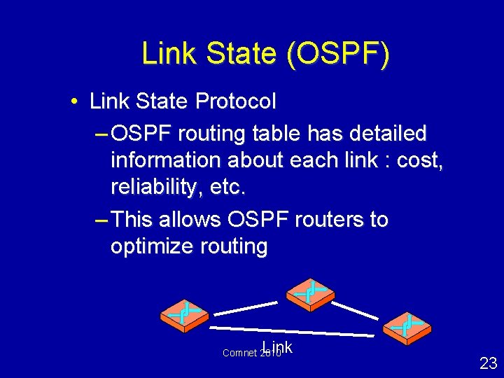 Link State (OSPF) • Link State Protocol – OSPF routing table has detailed information