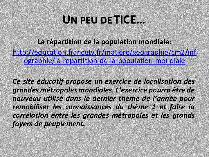 UN PEU DE TICE… La répartition de la population mondiale: http: //education. francetv. fr/matiere/geographie/cm