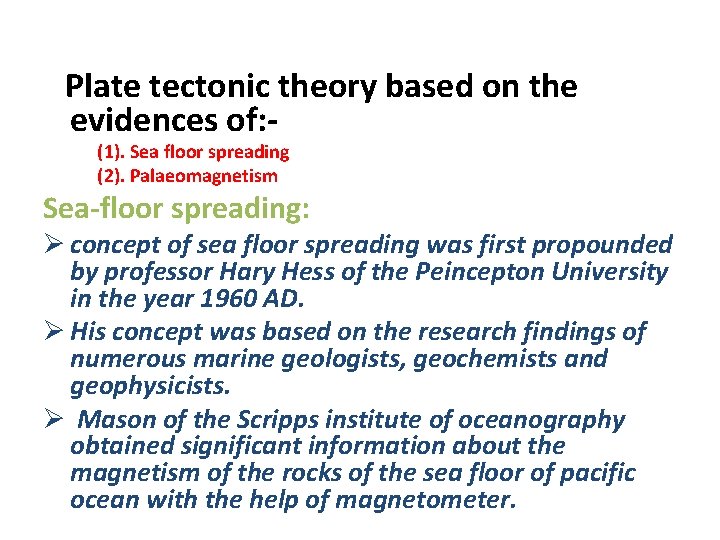 Plate tectonic theory based on the evidences of: (1). Sea floor spreading (2). Palaeomagnetism