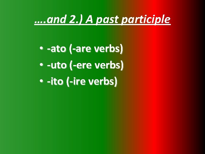 …. and 2. ) A past participle • -ato (-are verbs) • -uto (-ere