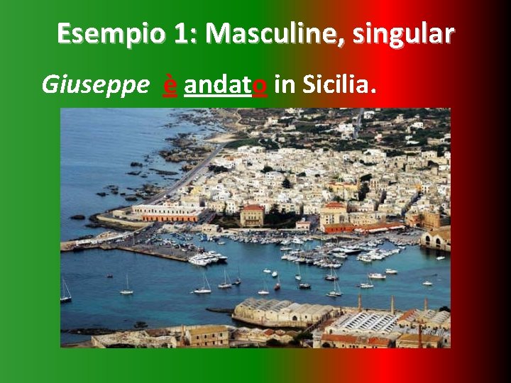 Esempio 1: Masculine, singular Giuseppe è andato in Sicilia. 