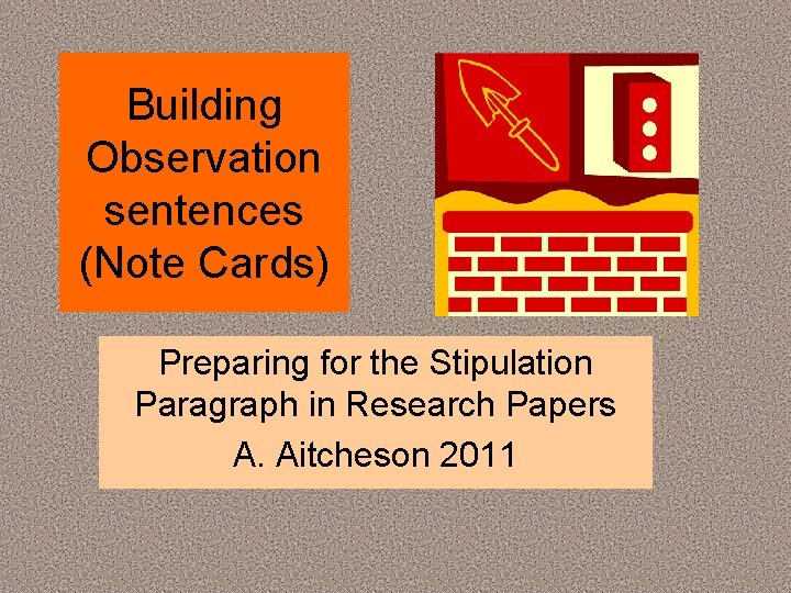 Building Observation sentences (Note Cards) Preparing for the Stipulation Paragraph in Research Papers A.