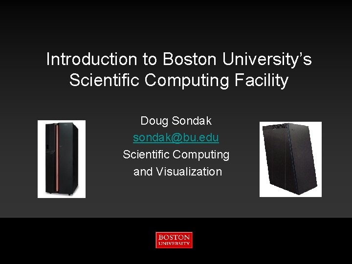 Introduction to Boston University’s Scientific Computing Facility Doug Sondak sondak@bu. edu Scientific Computing and