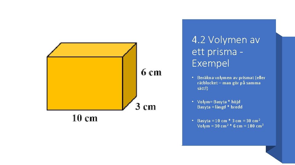 4. 2 Volymen av ett prisma Exempel • Beräkna volymen av prismat (eller rätblocket