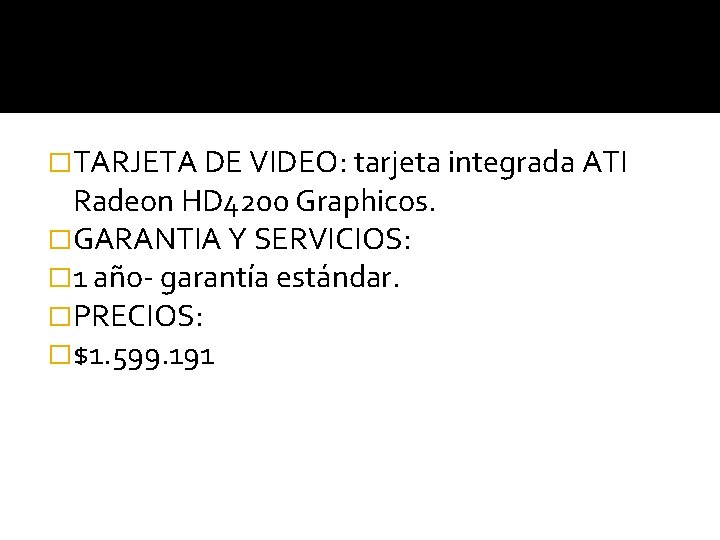 �TARJETA DE VIDEO: tarjeta integrada ATI Radeon HD 4200 Graphicos. �GARANTIA Y SERVICIOS: �