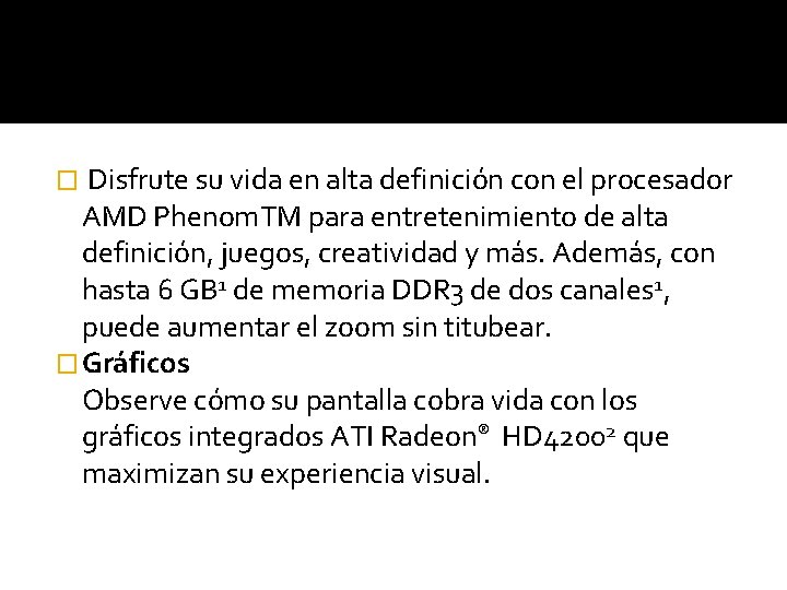 Disfrute su vida en alta definición con el procesador AMD Phenom. TM para entretenimiento