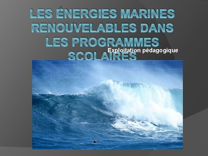 LES ÉNERGIES MARINES RENOUVELABLES DANS LES PROGRAMMES Exploitation pédagogique SCOLAIRES 