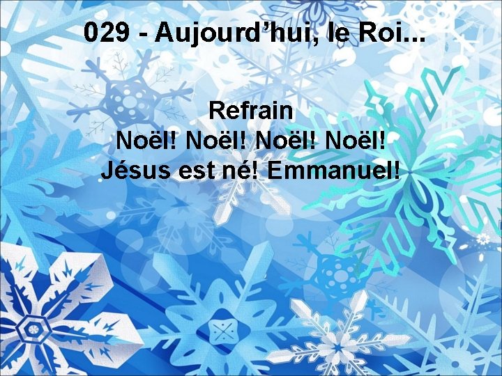 029 - Aujourd’hui, le Roi. . . Refrain Noël! Jésus est né! Emmanuel! 