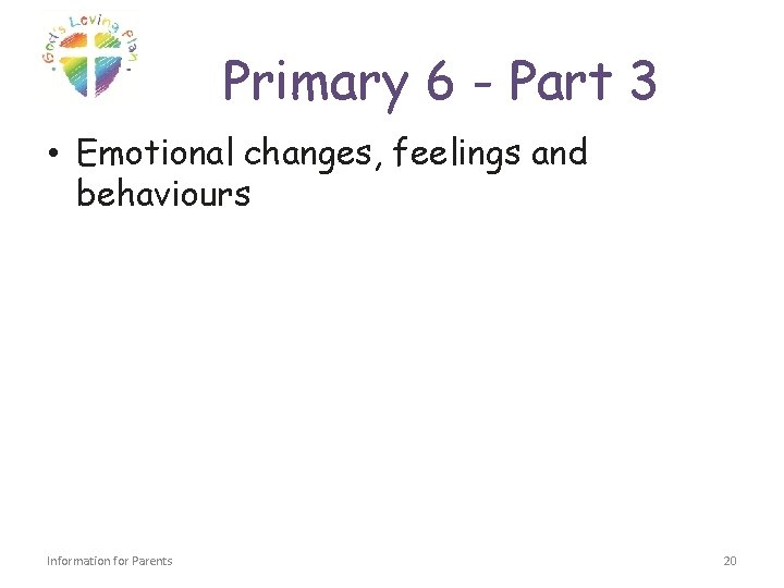 Primary 6 - Part 3 • Emotional changes, feelings and behaviours Information for Parents