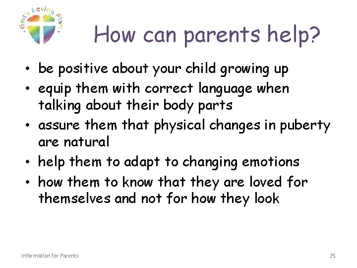 How can parents help? • be positive about your child growing up • equip