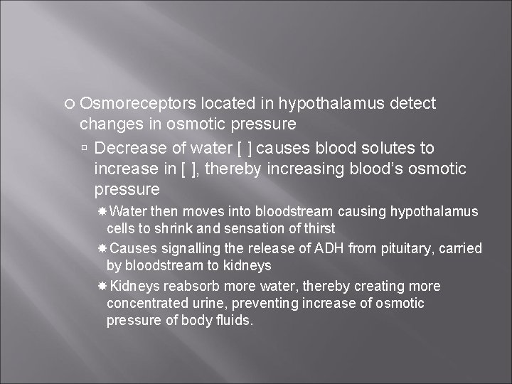  Osmoreceptors located in hypothalamus detect changes in osmotic pressure Decrease of water [