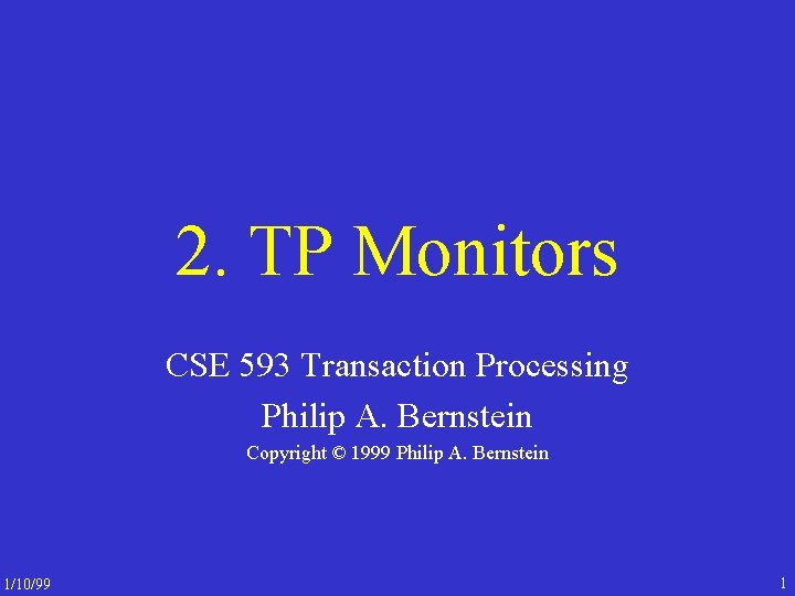 2. TP Monitors CSE 593 Transaction Processing Philip A. Bernstein Copyright © 1999 Philip