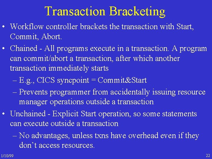 Transaction Bracketing • Workflow controller brackets the transaction with Start, Commit, Abort. • Chained