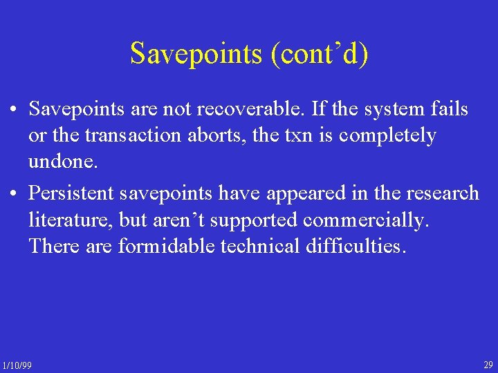 Savepoints (cont’d) • Savepoints are not recoverable. If the system fails or the transaction