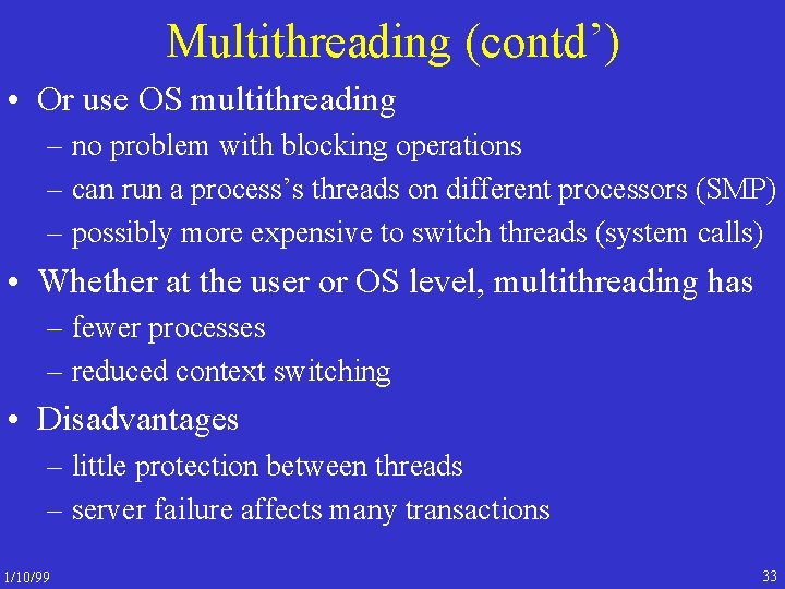 Multithreading (contd’) • Or use OS multithreading – no problem with blocking operations –