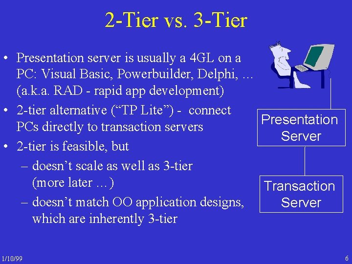 2 -Tier vs. 3 -Tier • Presentation server is usually a 4 GL on