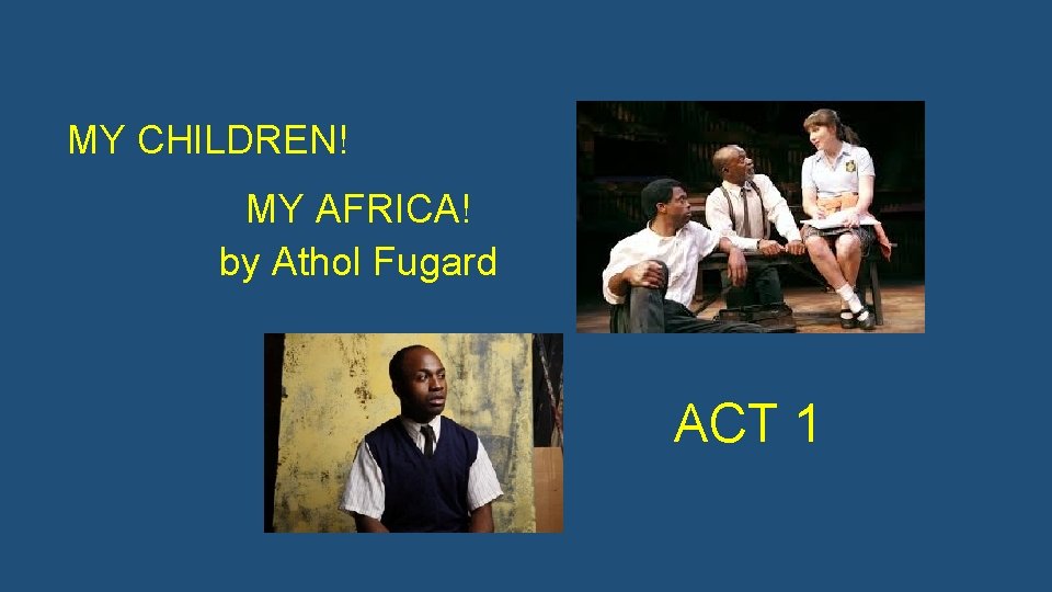 MY CHILDREN! MY AFRICA! by Athol Fugard ACT 1 