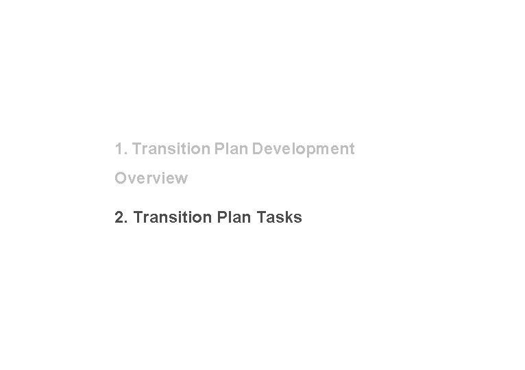 1. Transition Plan Development Overview 2. Transition Plan Tasks 