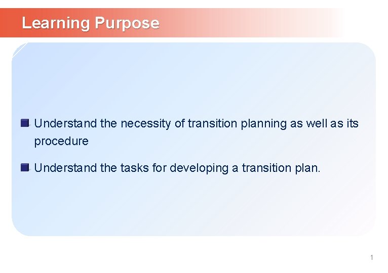 Learning Purpose Understand the necessity of transition planning as well as its procedure Understand