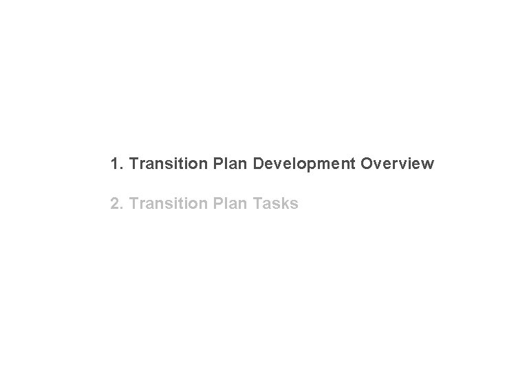 1. Transition Plan Development Overview 2. Transition Plan Tasks 
