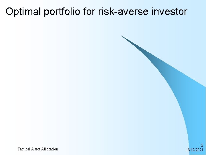 Optimal portfolio for risk-averse investor Tactical Asset Allocation 5 12/12/2021 