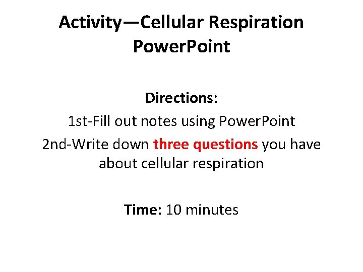 Activity—Cellular Respiration Power. Point Directions: 1 st-Fill out notes using Power. Point 2 nd-Write