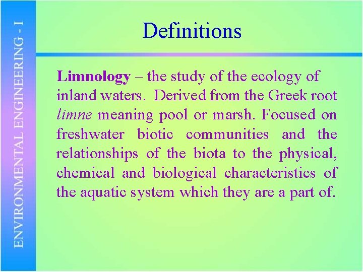 Definitions Limnology – the study of the ecology of inland waters. Derived from the