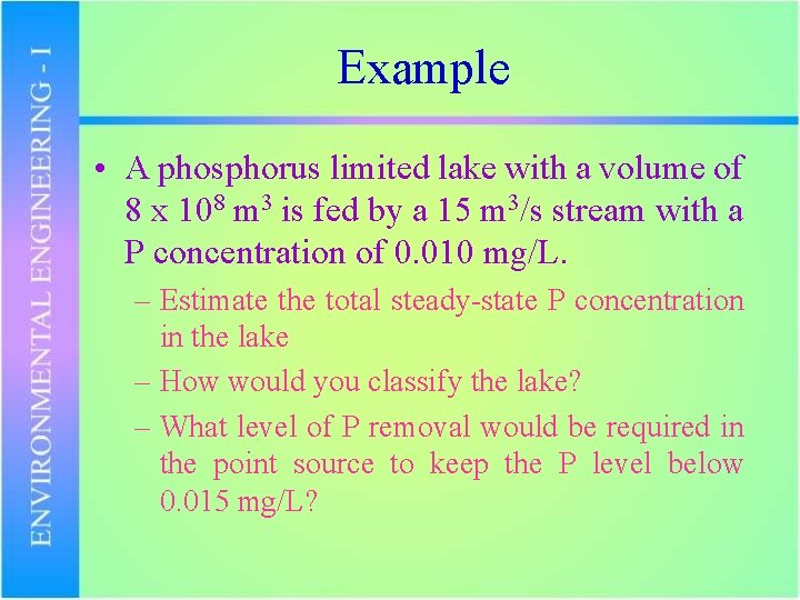 Example • A phosphorus limited lake with a volume of 8 x 108 m
