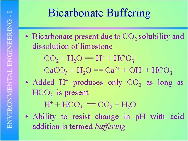 Bicarbonate Buffering • Bicarbonate present due to CO 2 solubility and dissolution of limestone