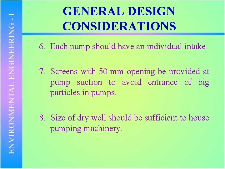 GENERAL DESIGN CONSIDERATIONS 6. Each pump should have an individual intake. 7. Screens with