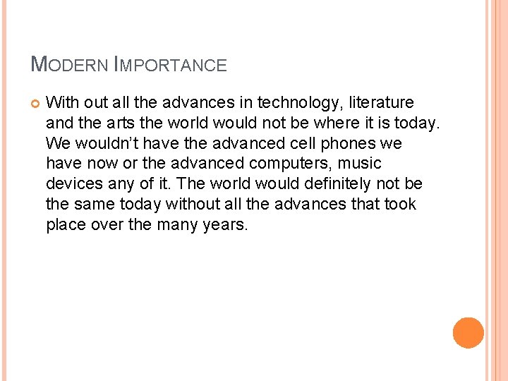MODERN IMPORTANCE With out all the advances in technology, literature and the arts the
