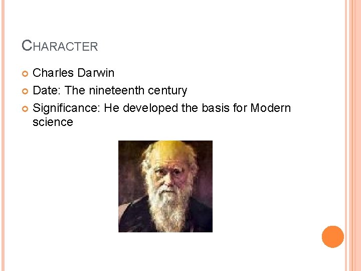 CHARACTER Charles Darwin Date: The nineteenth century Significance: He developed the basis for Modern