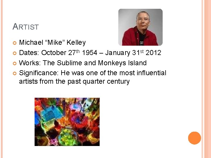 ARTIST Michael “Mike” Kelley Dates: October 27 th 1954 – January 31 st 2012