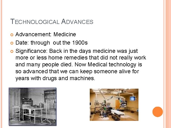 TECHNOLOGICAL ADVANCES Advancement: Medicine Date: through out the 1900 s Significance: Back in the
