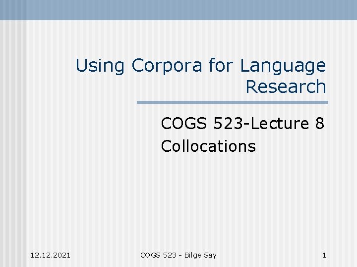 Using Corpora for Language Research COGS 523 -Lecture 8 Collocations 12. 2021 COGS 523