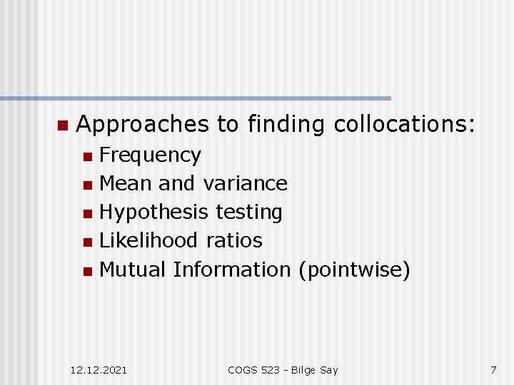 n Approaches to finding collocations: Frequency n Mean and variance n Hypothesis testing n