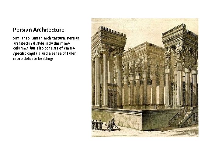 Persian Architecture Similar to Roman architecture, Persian architectural style includes many columns, but also