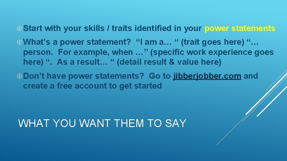  Start with your skills / traits identified in your power statements What’s a