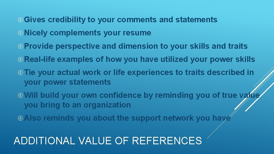  Gives credibility to your comments and statements Nicely complements your resume Provide perspective