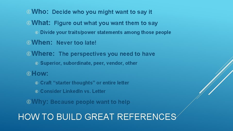  Who: Decide who you might want to say it What: Figure out what