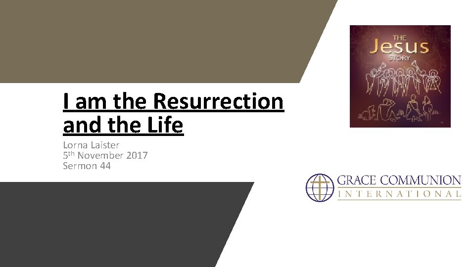 I am the Resurrection and the Life Lorna Laister 5 th November 2017 Sermon