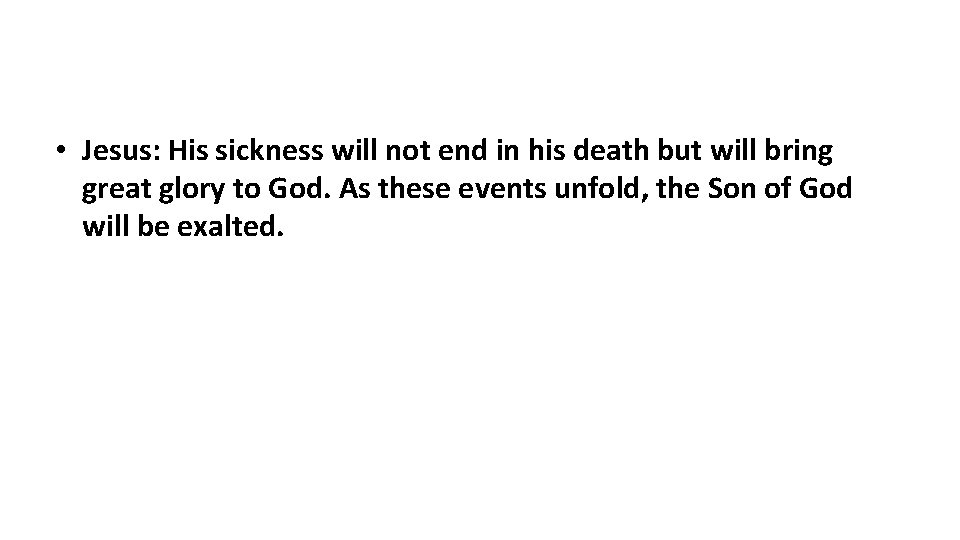  • Jesus: His sickness will not end in his death but will bring