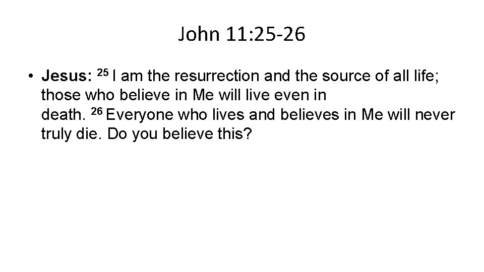 John 11: 25 -26 • Jesus: 25 I am the resurrection and the source