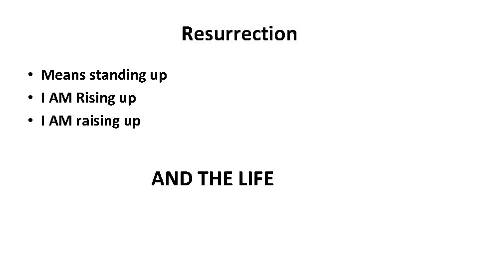 Resurrection • Means standing up • I AM Rising up • I AM raising