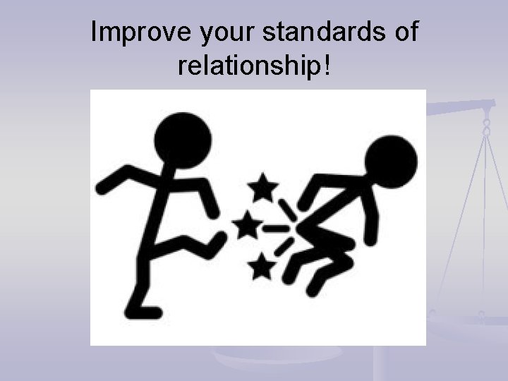 Improve your standards of relationship! 