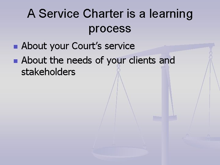 A Service Charter is a learning process n n About your Court’s service About