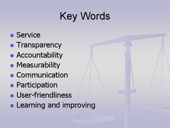 Key Words n n n n Service Transparency Accountability Measurability Communication Participation User-friendliness Learning